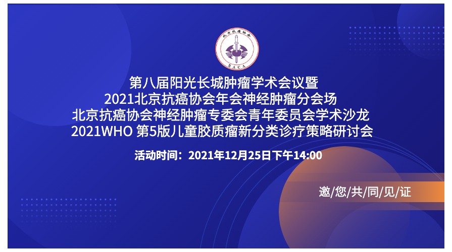 第八届阳光长城肿瘤学术会议暨2021北京抗癌协会年会神经肿瘤分会场 北京抗癌协会神经肿瘤专委会青年委员会学术沙龙 2021WHO 第5版儿童胶质瘤新分类诊疗策略研讨会