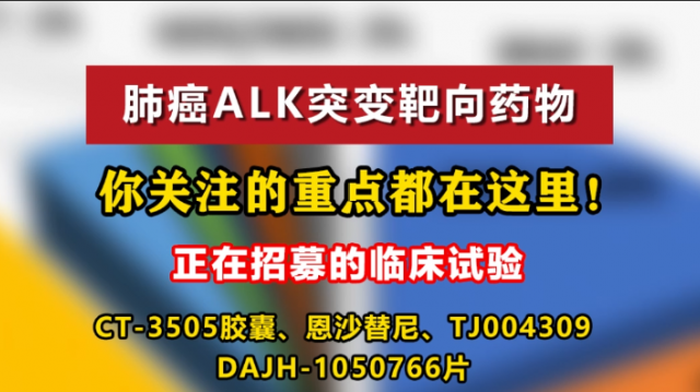 肺癌ALK突变靶向药物，你关注的重点都在这里！在研药物CT-3505胶囊、恩沙替尼、TJ004309、DAJH-1050766片等 #肺癌ALK #肺癌 #非小细胞肺癌