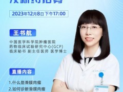 直播预告|2023年12月8日中国医学科学院肿瘤医院药物临床试验研究王书航博士:2023年肉瘤治疗最新进展和肉瘤新药临床试验招募盘点